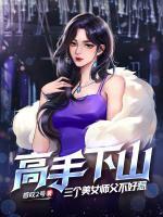 高手下山：三个美女师父不好惹