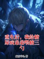 重生后，我给糖尿病弟弟喂糖三勺
