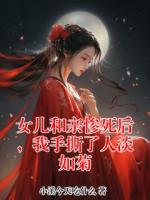 女儿和亲惨死后，我手撕了人淡如菊