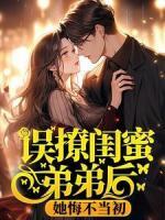误撩闺蜜弟弟后，她悔不当初