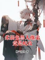 柔弱兔兽人继弟竟是蛇攻