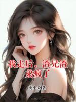 我走后，渣兄渣弟疯了