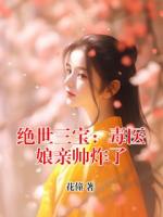 绝世三宝：毒医娘亲帅炸了