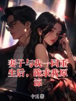 妻子与我一同重生后，跪求我原谅