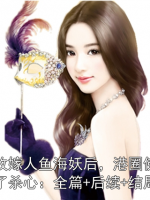 我改嫁人鱼海妖后，港圈佛子起了杀心：全篇+后续+结局