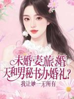 未婚妻旅游结婚当天和男秘书办婚礼？我让她一无所有