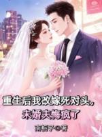 重生后我改嫁死对头，未婚夫悔疯了
