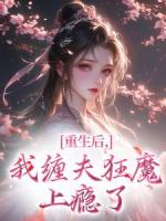 重生后，我缠夫狂魔上瘾了