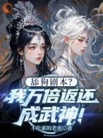 舔狗剧本？我万倍返还成武神！