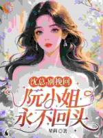 沈总，别挽回：阮小姐永不回头